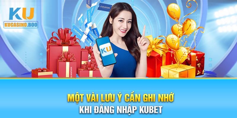 Những lưu ý quan trọng khi đăng nhập Ku Casino